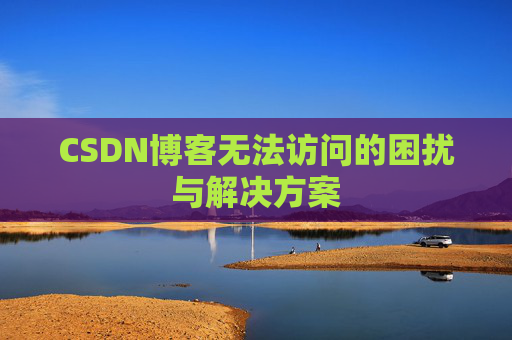 CSDN博客无法访问的困扰与解决方案